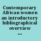 Contemporary African women an introductory bibliographical overview and a guide to women's organizations, 1960-1967.  /