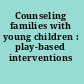 Counseling families with young children : play-based interventions /