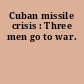 Cuban missile crisis : Three men go to war.