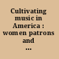 Cultivating music in America : women patrons and activists since 1860 /