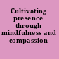 Cultivating presence through mindfulness and compassion /