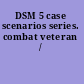 DSM 5 case scenarios series. combat veteran /