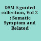 DSM 5 guided collection, Vol 2 : Somatic Symptom and Related Disorders.