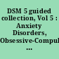 DSM 5 guided collection, Vol 5 : Anxiety Disorders, Obsessive-Compulsive and Related Disorders, and Other Conditions That May Be a Focus of Clinical Attention Series.