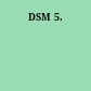 DSM 5.