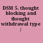 DSM 5. thought blocking and thought withdrawal type /