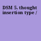 DSM 5. thought insertion type /