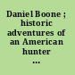 Daniel Boone ; historic adventures of an American hunter among the Indians /