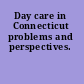 Day care in Connecticut problems and perspectives.