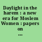 Daylight in the harem : a new era for Moslem Women : papers on present-day reform movements, conditions and methods of work among Moslem women, read at the Lucknow conference, 1911 /
