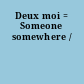 Deux moi = Someone somewhere /