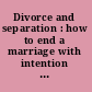 Divorce and separation : how to end a marriage with intention and integrity /