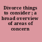 Divorce things to consider ; a broad overview of areas of concern /
