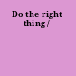 Do the right thing /