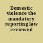 Domestic violence the mandatory reporting law reviewed /