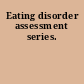 Eating disorder assessment series.