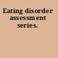 Eating disorder assessment series.