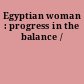 Egyptian woman : progress in the balance /