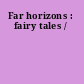 Far horizons : fairy tales /