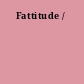 Fattitude /