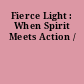 Fierce Light : When Spirit Meets Action /