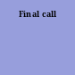 Final call