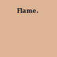 Flame.