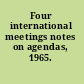 Four international meetings notes on agendas, 1965.