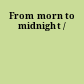 From morn to midnight /