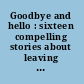 Goodbye and hello : sixteen compelling stories about leaving and arriving - from Irish and Australian authors /