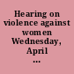 Hearing on violence against women Wednesday, April 23, 1980, room 3191, State Capitol, Sacramento, CA 95814 /