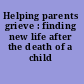 Helping parents grieve : finding new life after the death of a child /