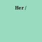 Her /