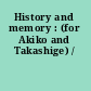 History and memory : (for Akiko and Takashige) /