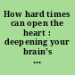 How hard times can open the heart : deepening your brain's natural powers for healing /