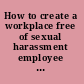 How to create a workplace free of sexual harassment employee & employer handbook on sexual harassment /