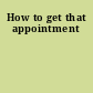 How to get that appointment