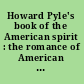 Howard Pyle's book of the American spirit : the romance of American history /
