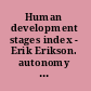 Human development stages index - Erik Erikson. autonomy 1 /