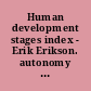 Human development stages index - Erik Erikson. autonomy 3 /