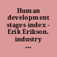 Human development stages index - Erik Erikson. industry 2 /