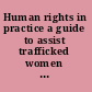 Human rights in practice a guide to assist trafficked women and children /