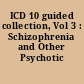 ICD 10 guided collection, Vol 3 : Schizophrenia and Other Psychotic Disorders.