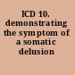 ICD 10. demonstrating the symptom of a somatic delusion /