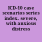 ICD-10 case scenarios series index. severe, with anxious distress /