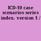 ICD-10 case scenarios series index. version 1 /