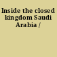 Inside the closed kingdom Saudi Arabia /