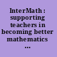 InterMath : supporting teachers in becoming better mathematics educators /