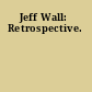 Jeff Wall: Retrospective.