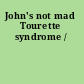 John's not mad Tourette syndrome /